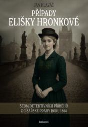 Případy Elišky Hronkové - Sedm detektivních příběhů z císařské Prahy roku 1864 Případy Elišky Hronkové - Sedm detektivních příběhů z císařské Prahy roku 1864