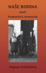 Naše rodina aneb komunisty nemusím - Dagmar Pekáriková - Historie a fakta Naše rodina aneb komunisty nemusím