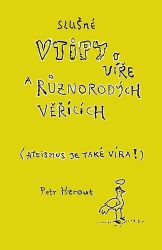Slušné vtipy o víře a různorodých věřících (Ateismus je také víra!) - Petr Herout - Humor a satira Slušné vtipy o víře a různorodých věřících (Ateismus je také víra!)