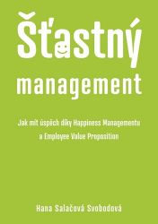 Šťastný management – Jak mít úspěch díky Happiness Managementua Employee Value Proposition - Hana Salačová Svobodová - Management Šťastný management – Jak mít úspěch díky Happiness Managementua Employee Value Proposition