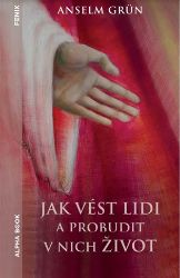 Jak vést lidi a probudit v nich život - Anselm Grün - Psychologie Jak vést lidi a probudit v nich život