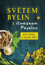 Světem bylin s Romanem Pavelou - Pro ženy a muže 50+ - Roman Pavela - Botanika Světem bylin s Romanem Pavelou - Pro ženy a muže 50+