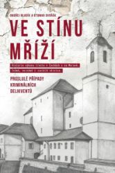 Ve stínu mříží - Proslulé případy kriminálních delikventů - Otomar Dvořák,Ondřej Hladík - Historické detektivky Ve stínu mříží - Proslulé případy kriminálních delikventů