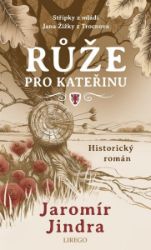 Růže pro Kateřinu - Střípky z mládí Jana Žižky z Trocnova - Jaromír Jindra - Historické romány Růže pro Kateřinu - Střípky z mládí Jana Žižky z Trocnova