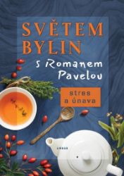 Světem bylin s Romanem Pavelou - Stres a únava - Roman Pavela - Botanika Světem bylin s Romanem Pavelou - Stres a únava
