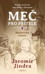 Meč pro přítele - Střípky ze života Jana Žižky z Trocnova - Jaromír Jindra - Historické romány Meč pro přítele - Střípky ze života Jana Žižky z Trocnova