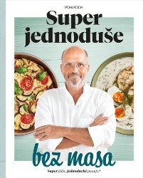 Super jednoduše bez masa - Zdeněk Pohlreich - Vegetariánské, veganské kuchařky Super jednoduše bez masa