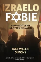 Izraelofobie - Nejnovější verze nejstarší nenávisti - Jake Wallis Simons - Společnost a politika Izraelofobie - Nejnovější verze nejstarší nenávisti