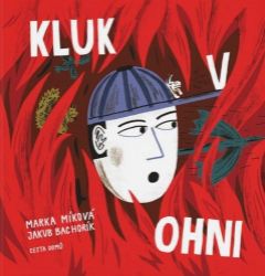 Kluk v ohni - Jakub Bachorík,Marka Míková - Beletrie pro děti a mládež Kluk v ohni
