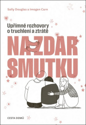 Na zdar smutku - Upřímné rozhovory o truchlení a ztrátě Na zdar smutku - Upřímné rozhovory o truchlení a ztrátě