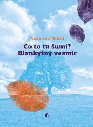 Co to tu šumí? Blankytný vesmír - Vladimír Mikeš - Česká a slovenská poezie Co to šumí? Blankytný vesmír