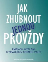 Jak zhubnout jednou provždy - Změnou myšlení k trvalému snížení váhy Jak zhubnout jednou provždy - Změnou myšlení k trvalému snížení váhy