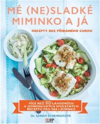 Mé (ne)sladké miminko a já - Recepty bez přidaného cukru - Sarah Schenker - Výživa dětí Mé (ne)sladké miminko a já - Recepty bez přidaného cukru