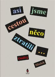 Asi jsme cestou něco ztratili... - Ondřej Hložek - Česká a slovenská beletrie Asi jsme cestou něco ztratili...