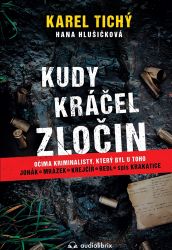 Kudy kráčel zločin - Očima kriminalisty, který byl u toho - Karel Tichý - České a slovenské detektivky Kudy kráčel zločin - Očima kriminalisty, který byl u toho