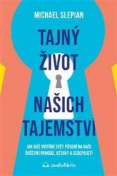 Tajný život našich tajemství - Jak náš vnitřní svět působí na naši duševní pohodu, vztahy 
