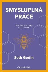 Smysluplná práce - Manifest pro týmy v 21. století - Seth Godin - Psychologie Smysluplná práce - Manifest pro týmy v 21. století