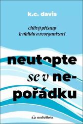 Neutopte se v nepořádku - Citlivý přístup k úklidu a organizaci - KC Davis - Osobní rozvoj Neutopte se v nepořádku - Citlivý přístup k úklidu a organizaci