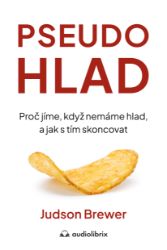Pseudohlad - Proč jíme, když nemáme hlad, a jak s tím skoncovat - Judson Brewer - Výživa a zdravý životní styl Pseudohlad - Proč jíme, když nemáme hlad, a jak s tím skoncovat