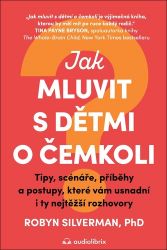Jak mluvit s dětmi o čemkoli - Tipy, scénáře, příběhy a kroky, které vám usnadní i ty nejt Jak mluvit s dětmi o čemkoli - Tipy, scénáře, příběhy a kroky, které vám usnadní i ty nejt