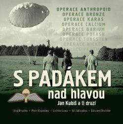 S padákem nad hlavou - Jan Kubiš a ti druzí - kolektiv autorů,Eduard Stehlík,Jan Břečka,Jiří Mikulka,Petr Kopečný,Lukáš Lexa - Biografie a autobiografie S padákem nad hlavou - Jan Kubiš a ti druzí