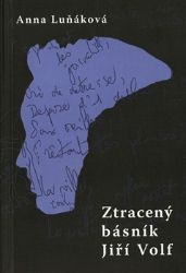 Ztracený básník Jiří Volf - Anna Luňáková - Česká a slovenská poezie Ztracený básník Jiří Volf