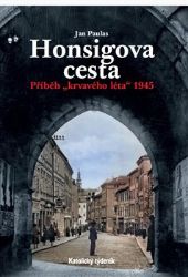 Honsigova cesta - Příběh "krvavého léta“ 1945 Honsigova cesta - Příběh "krvavého léta“ 1945