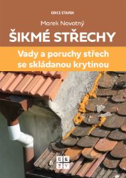 Šikmé střechy - Vady a poruchy střech se skládanou krytinou - Marek Novotný - Naučná literatura Šikmé střechy - Vady a poruchy střech se skládanou krytinou