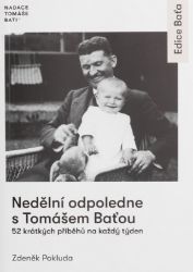 Nedělní odpoledne s Tomášem Baťou - 52 krátkých příběhů na každý den - Zdeněk Pokluda - Biografie a autobiografie Nedělní odpoledne s Tomášem Baťou - 52 krátkých příběhů na každý den