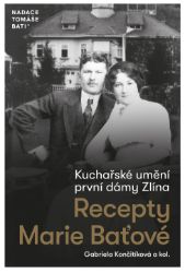Kuchařské umění první dámy Zlína - Recepty Marie Baťové - Gabriela Končitíková - Kuchařky a nápoje Kuchařské umění první dámy Zlína - Recepty Marie Baťové