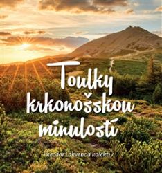 Toulky krkonošskou minulostí - Teodor Lokvenc - Cestopisy Česká republika Toulky krkonošskou minulostí