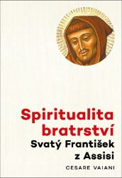 Spiritualita bratrství - Svatý František z Assisi - Cesare Vaiani - Křesťanství Spiritualita bratrství