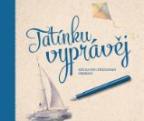 Tatínku, vyprávěj - Kniha pro předávání příběhů - Monika Kopřivová - Dárkové předměty Tatínku, vyprávěj - Kniha pro předávání příběhů