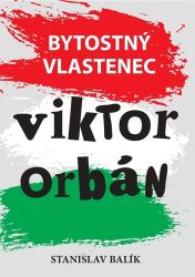Bytostný vlastenec Viktor Orbán - Stanislav Balík - Společnost a politika Bytostný vlastenec Viktor Orbán