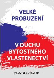 Velké probuzení v duchu bytostného vlastenectví - Stanislav Balík - Společnost a politika Velké probuzení v duchu bytostného vlastenectví
