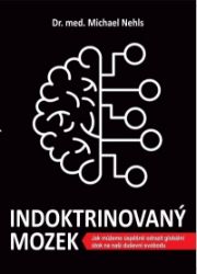 Indoktrinovaný mozek - Jak můžeme úspěšně odrazit globální útok na naši duševní svobodu - Michael Nehls - Psychologie Indoktrinovaný mozek - Jak můžeme úspěšně odrazit globální útok na naši duševní svobodu
