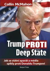Trump proti Deep State: Jak se státní aparát a média spikly proti Donaldu Trumpovi - Collin McMahon - Společnost a politika Trump proti Deep State: Jak se státní aparát a média spikly proti Donaldu Trumpovi