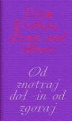 From Within, Down and Above. / Od znotraj dol in od zgoraj. From Within, Down and Above. / Od znotraj dol in od zgoraj.