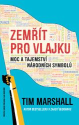 Zemřít pro vlajku - Moc a tajemství národních symbolů - Tim Marshall - Mezinárodní vztahy Zemřít pro vlajku
