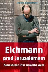 Eichmann před Jeruzalémem - Neprobádaný život masového vraha - Bettina Stangneth - Dějiny světa Eichmann před Jeruzalémem - Neprobádaný