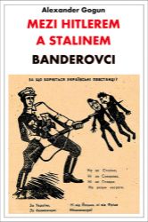 Mezi Hitlerem a Stalinem - Banderovci - Alexander Gogun - Druhá světová válka Mezi Hitlerem a Stalinem - Banderovci