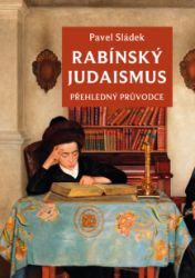 Rabínský judaismus - Přehledný průvodce - Pavel Sládek - Judaismus Rabínský judaismus - Přehledný průvodce