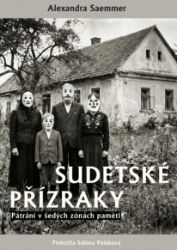 Sudetské přízraky - Pátrání v šedých zónách paměti - Alexandra Saemmer - Biografie a autobiografie Sudetské přízraky - Pátrání v šedých zónách paměti