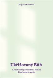 Ukřižovaný Bůh - Kristův kříž jako základ a kritika křesťanské teologie