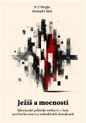 Ježíš a mocnosti - Křesťanské politické svědectví v čase totalitního teroru a nefunkčních Ježíš a mocnosti - Křesťanské politické svědectví v čase totalitního teroru a nefunkčních