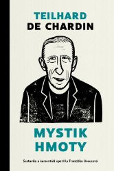 Mystik hmoty - Pierre Teilhard de Chardin,Františka Jirousová - Filozofie Mystik hmoty