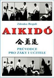 Aikidó - Průvodce pro žáky i učitele - Zdenko Reguli - Zdraví, hubnutí a sport Aikidó - Průvodce pro žáky i učitele