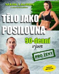 Tělo jako posilovna - 90denní výzva pro ženy - Mark Lauren - Kulturistika, posilování Tělo jako posilovna - 90denní výzva pro ženy
