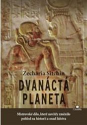 Dvanáctá planeta - Mistrovské dílo, které navždy změnilo pohled na historii a osud lidstva - Zecharia Sitchin - Naučná literatura Dvanáctá planeta - Mistrovské dílo, které navždy změnilo pohled na historii a osud lidstva