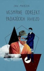 Vesmírne odrezky padajúcich hviezd - Ján Marton - Slovenská literatura Vesmírne odrezky padajúcich hviezd